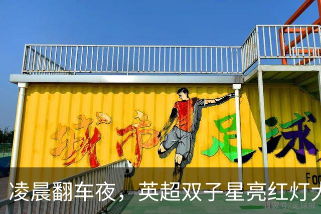 凌晨翻车夜，英超双子星亮红灯大半夜看球，心都凉了半截