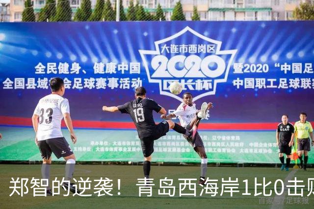郑智的逆袭！青岛西海岸1比0击败辽宁铁人，国足名宿复出重磅回应球迷质疑