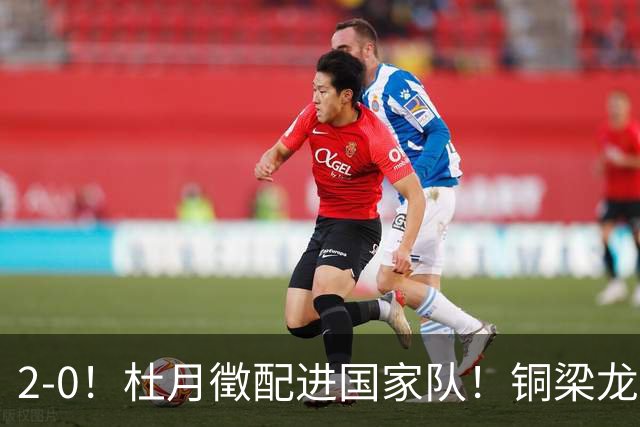 2-0！杜月徵配进国家队！铜梁龙双喜临门，晋级八强+李镇全健康回归
