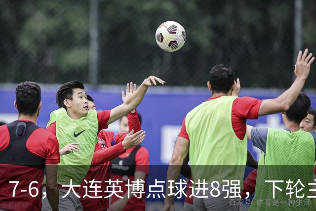 7-6，大连英博点球进8强，下轮主场迎战申花，马拉尼昂+吕焯毅丢点