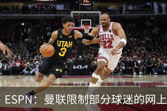 ESPN：曼联限制部分球迷的网上季票账户，球迷组织提出批评